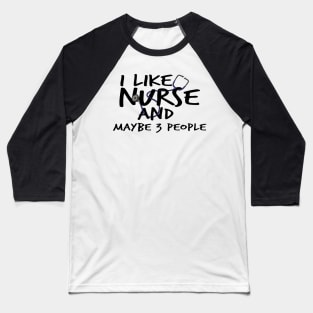 I Like Nurse and Maybe 3 People Baseball T-Shirt